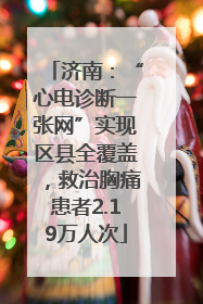 济南：“心电诊断一张网”实现区县全覆盖，救治胸痛患者2.19万人次
