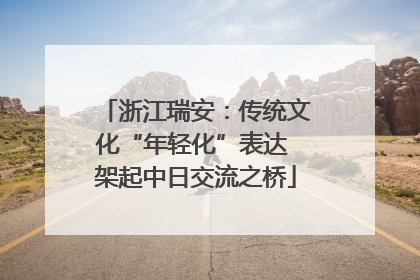 浙江瑞安：传统文化“年轻化”表达 架起中日交流之桥