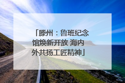 滕州：鲁班纪念馆焕新开放 海内外共扬工匠精神