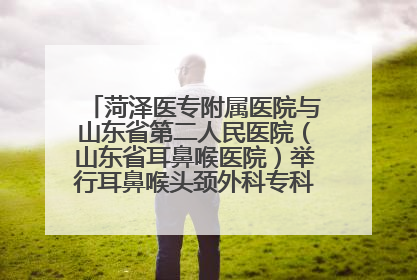 菏泽医专附属医院与山东省第二人民医院（山东省耳鼻喉医院）举行耳鼻喉头颈外科专科联盟签约揭牌仪式