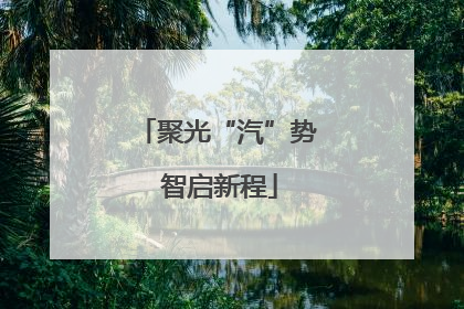 聚光“汽”势 智启新程