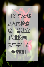 许昌襄城县人民检察院：普法宣传进校园 筑牢学生安全防线