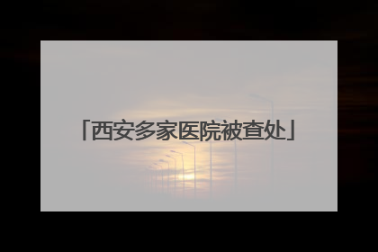西安多家医院被查处