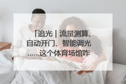 追光｜流量测算、自动开门、智能调光……这个体育场馆咋这么先进？