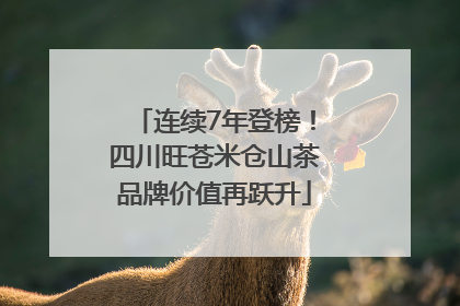 连续7年登榜！四川旺苍米仓山茶品牌价值再跃升