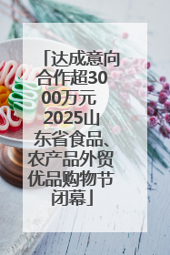 达成意向合作超3000万元 2025山东省食品、农产品外贸优品购物节闭幕