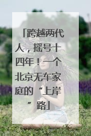 跨越两代人，摇号十四年！一个北京无车家庭的“上岸”路