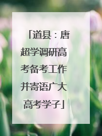 道县：唐超学调研高考备考工作并寄语广大高考学子
