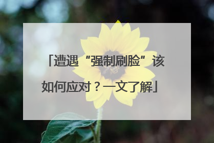 遭遇“强制刷脸”该如何应对？一文了解