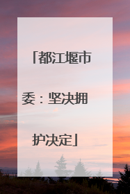 都江堰市委：坚决拥护决定