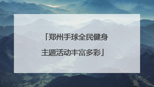 郑州手球全民健身主题活动丰富多彩