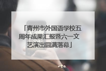 青州市外国语学校五周年成果汇报暨六一文艺演出圆满落幕