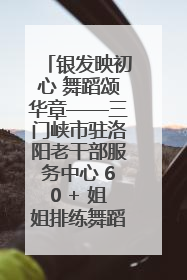 银发映初心 舞蹈颂华章——三门峡市驻洛阳老干部服务中心 60 + 姐姐排练舞蹈《五星红旗》献礼建党 104 周年