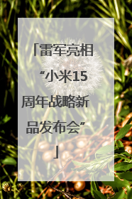 雷军亮相“小米15周年战略新品发布会”