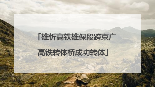 雄忻高铁雄保段跨京广高铁转体桥成功转体