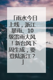 雨水今日上线，浙江暴雨、10级雷雨大风！新台风下周生成，要登陆浙江？