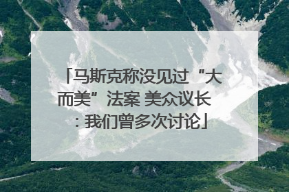马斯克称没见过“大而美”法案 美众议长：我们曾多次讨论