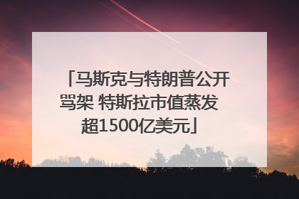 马斯克与特朗普公开骂架 特斯拉市值蒸发超1500亿美元