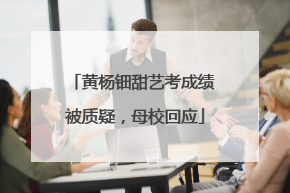 黄杨钿甜艺考成绩被质疑，母校回应