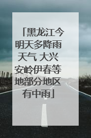 黑龙江今明天多降雨天气 大兴安岭伊春等地部分地区有中雨