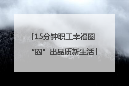 15分钟职工幸福圈 “圈”出品质新生活