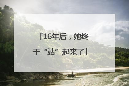 16年后，她终于“站”起来了