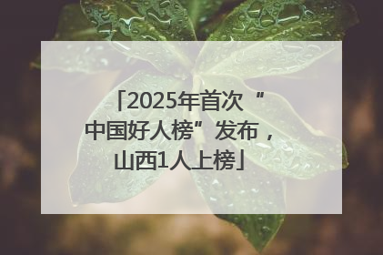 2025年首次“中国好人榜”发布，山西1人上榜