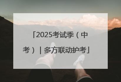 2025考试季（中考）｜多方联动护考