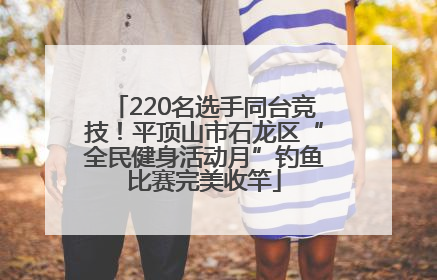 220名选手同台竞技！平顶山市石龙区“全民健身活动月”钓鱼比赛完美收竿