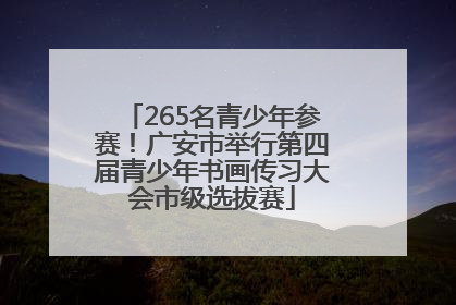 265名青少年参赛！广安市举行第四届青少年书画传习大会市级选拔赛