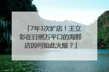 7年3次扩店！王立彩在日照万平口的海鲜店因何如此火爆？