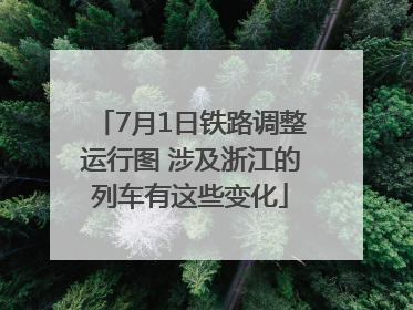 7月1日铁路调整运行图 涉及浙江的列车有这些变化