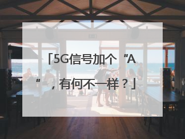 5G信号加个“A”，有何不一样？