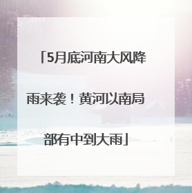5月底河南大风降雨来袭！黄河以南局部有中到大雨