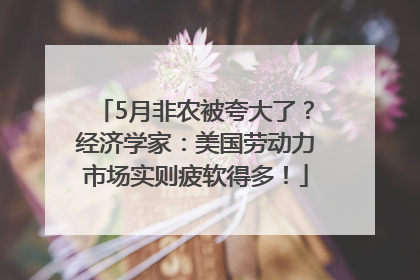 5月非农被夸大了？经济学家：美国劳动力市场实则疲软得多！
