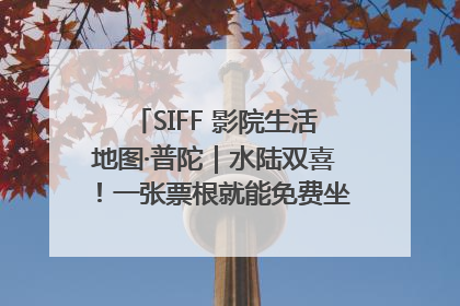 SIFF 影院生活地图·普陀｜水陆双喜！一张票根就能免费坐苏州河游船～
